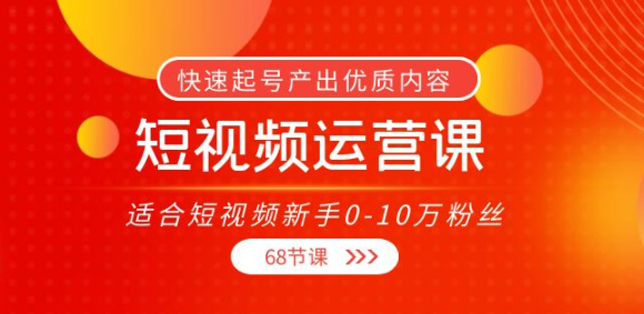 图片[1]-短视频运营课：快速起号产出优质内容（68节课）-虚拟货源网