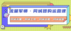 流量军事同城团购运营课：同城流量+同城工具+同城战略+同城留客-虚拟货源网